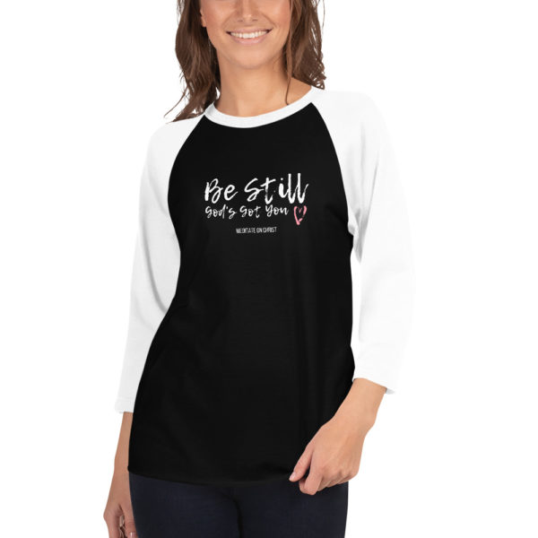 Be Still - God's Got You - 3/4 sleeve raglan shirt